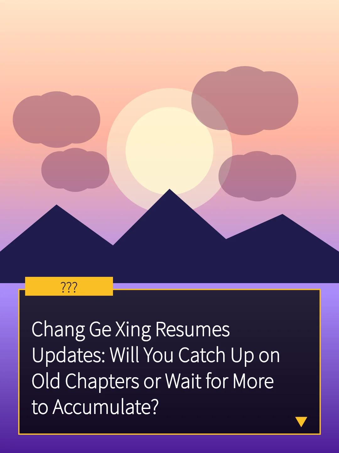 Chang Ge Xing Resumes Updates: Will You Catch Up on Old Chapters or Wait for More to Accumulate?