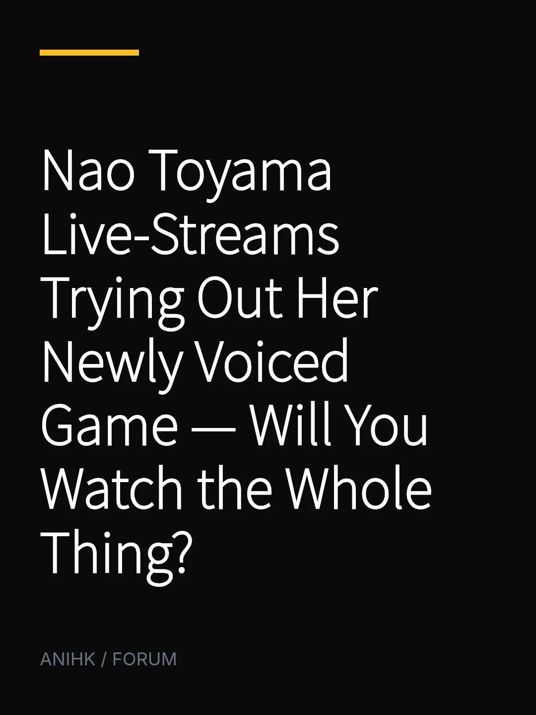 Nao Toyama Live-Streams Trying Out Her Newly Voiced Game — Will You Watch the Whole Thing?