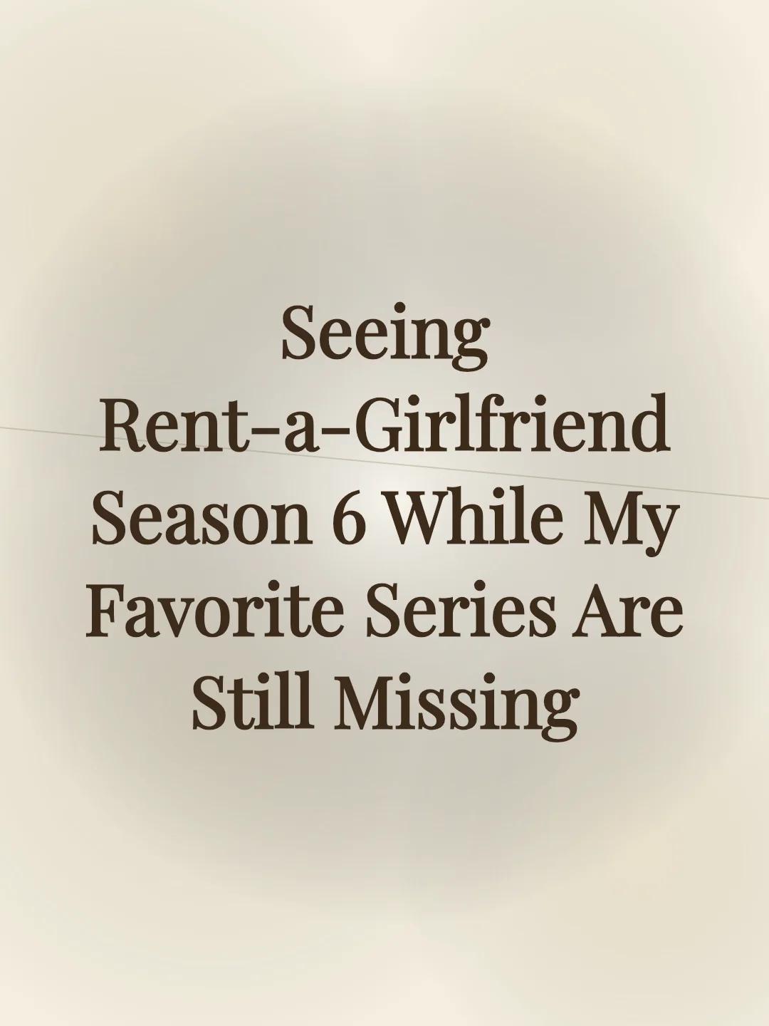 Seeing Rent-a-Girlfriend Season 6 While My Favorite Series Are Still Missing