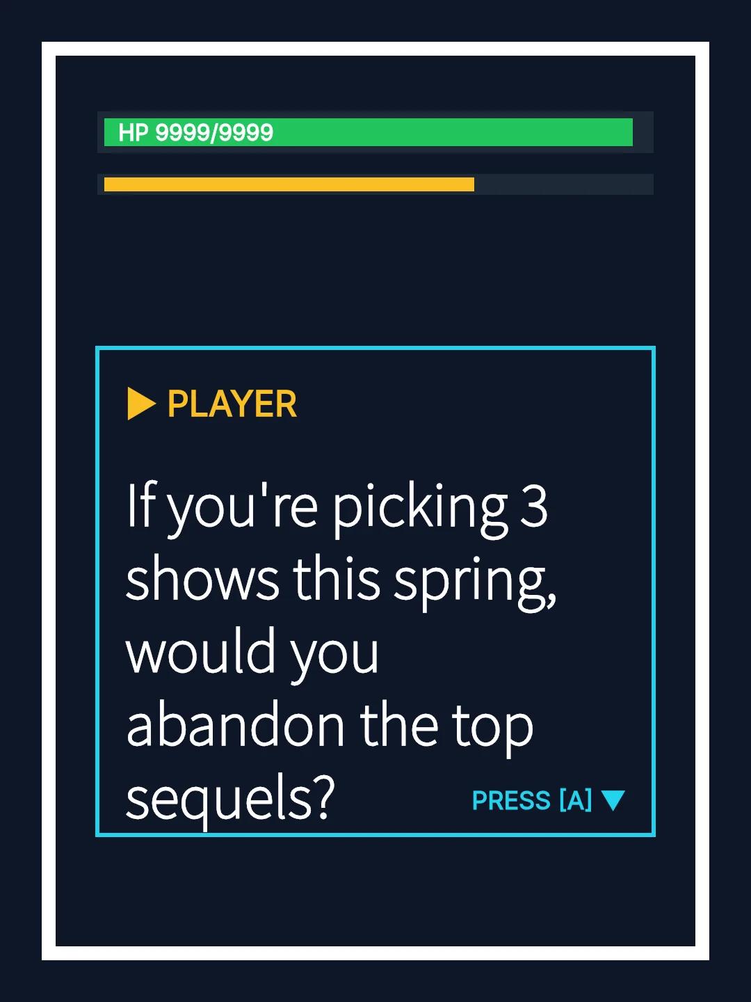 If you're picking 3 shows this spring, would you abandon the top sequels?
