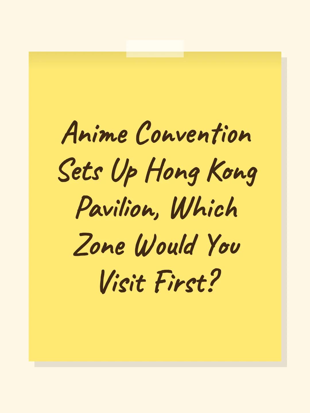 Anime Convention Sets Up Hong Kong Pavilion, Which Zone Would You Visit First?