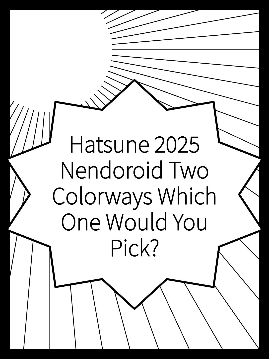 Hatsune 2025 Nendoroid Two Colorways Which One Would You Pick?