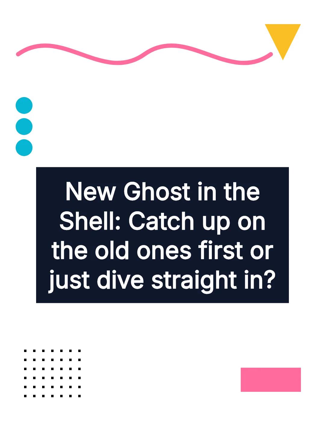 New Ghost in the Shell: Catch up on the old ones first or just dive straight in?