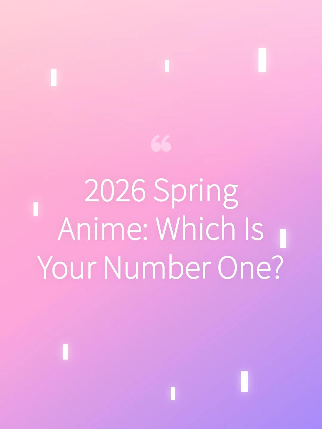 2026 Spring Anime: Which Is Your Number One?