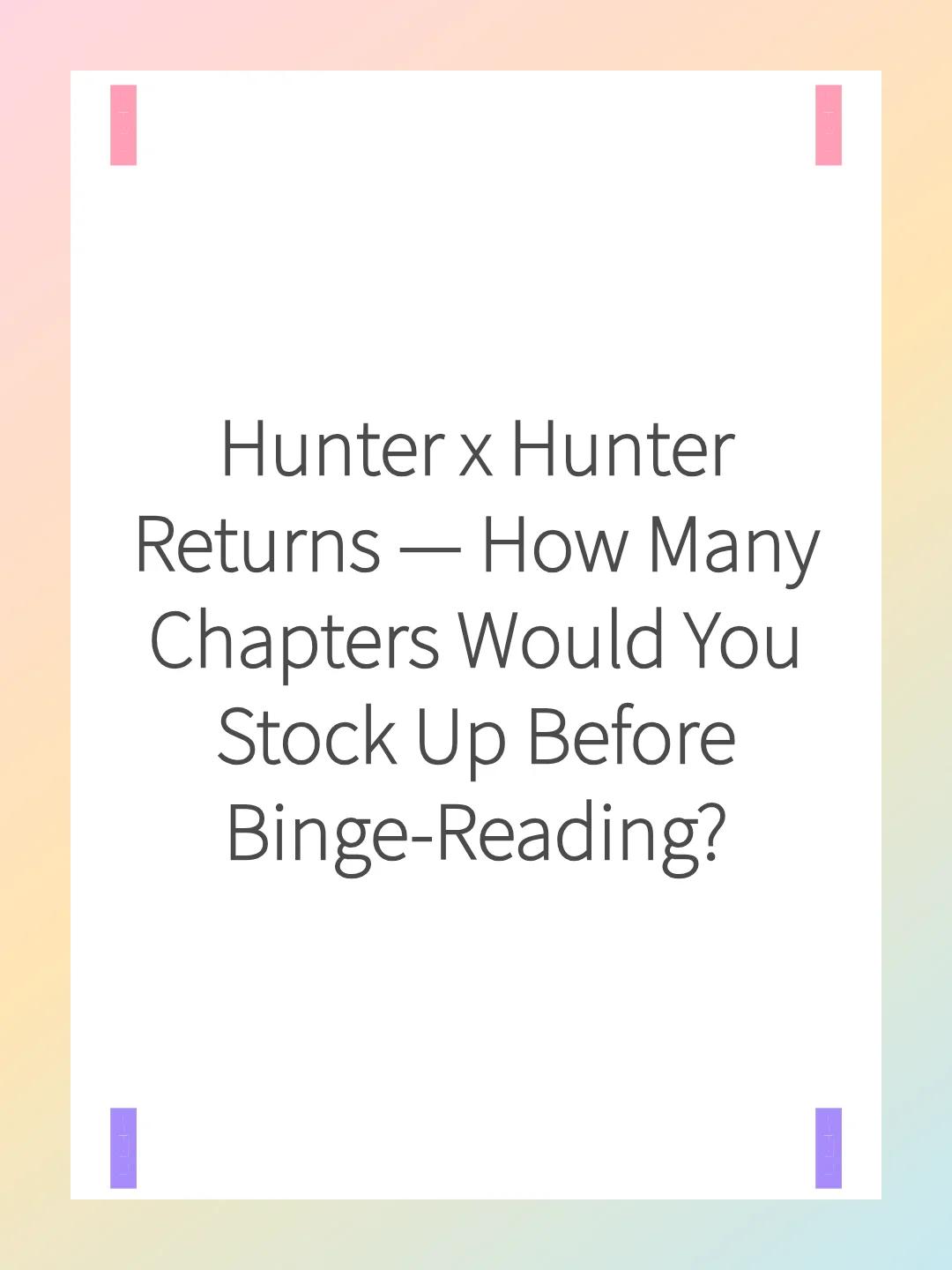 Hunter x Hunter Returns — How Many Chapters Would You Stock Up Before Binge-Reading?