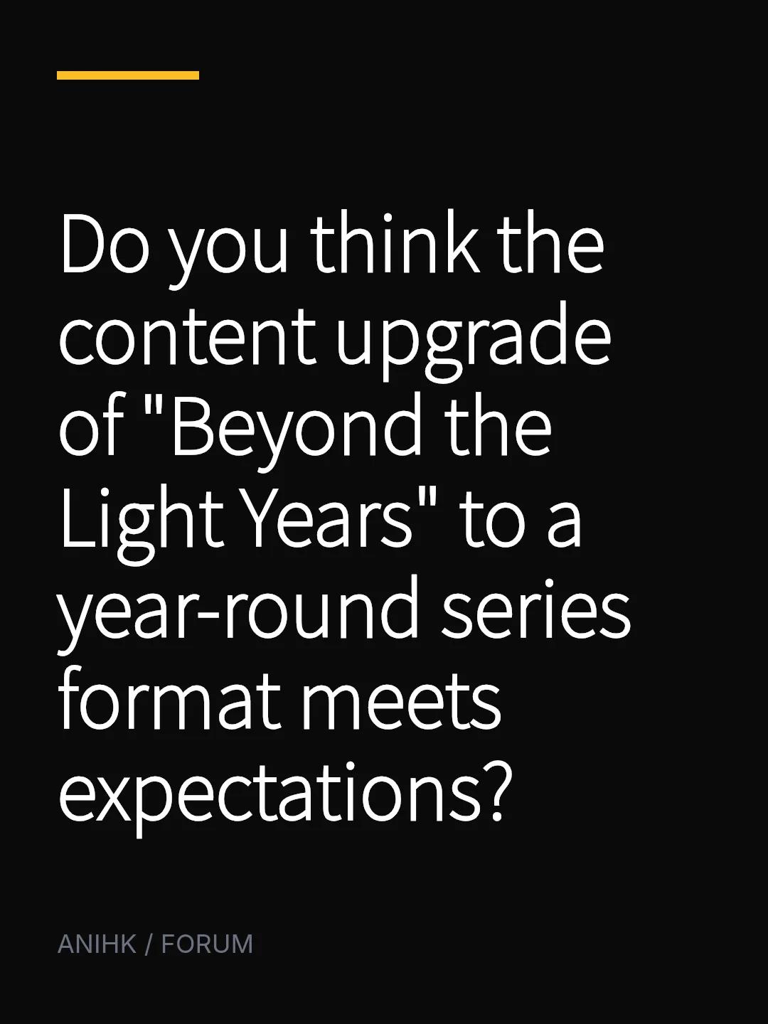 Do you think the content upgrade of "Beyond the Light Years" to a year-round series format meets expectations?