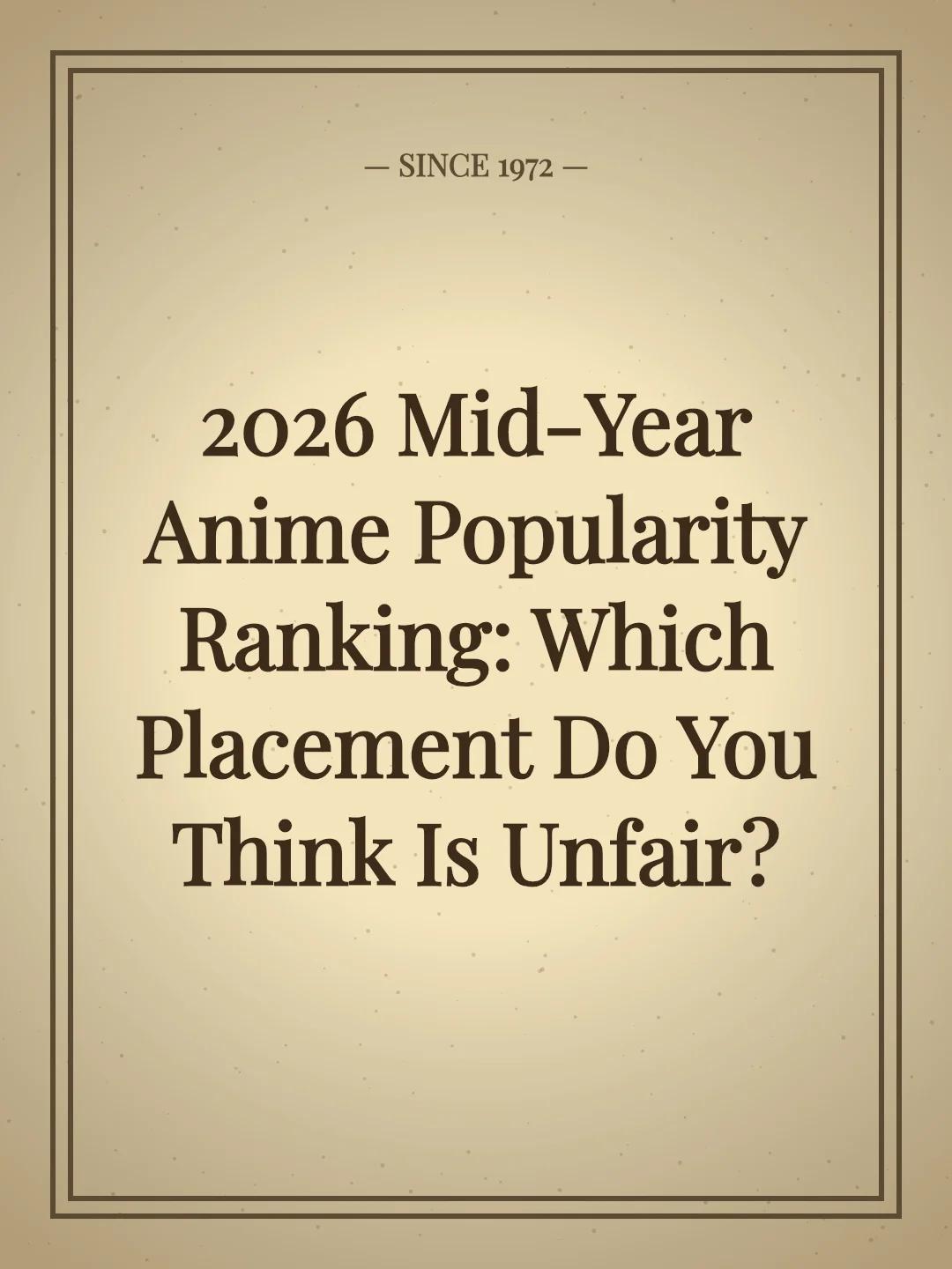 2026 Mid-Year Anime Popularity Ranking: Which Placement Do You Think Is Unfair?