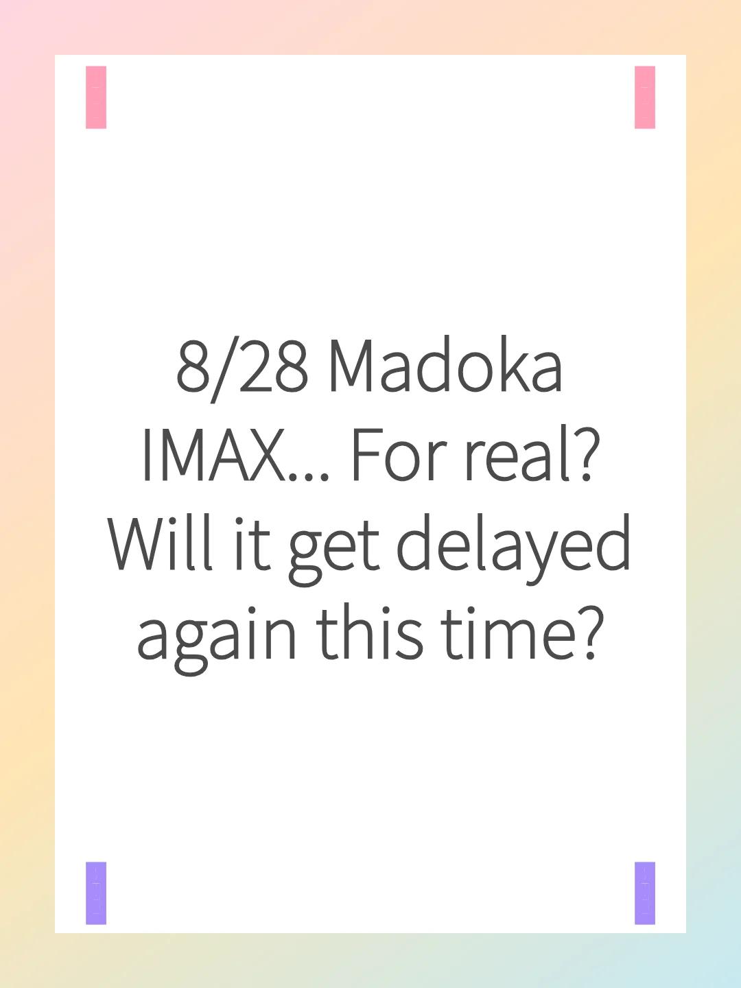 8/28 Madoka IMAX... For real? Will it get delayed again this time?