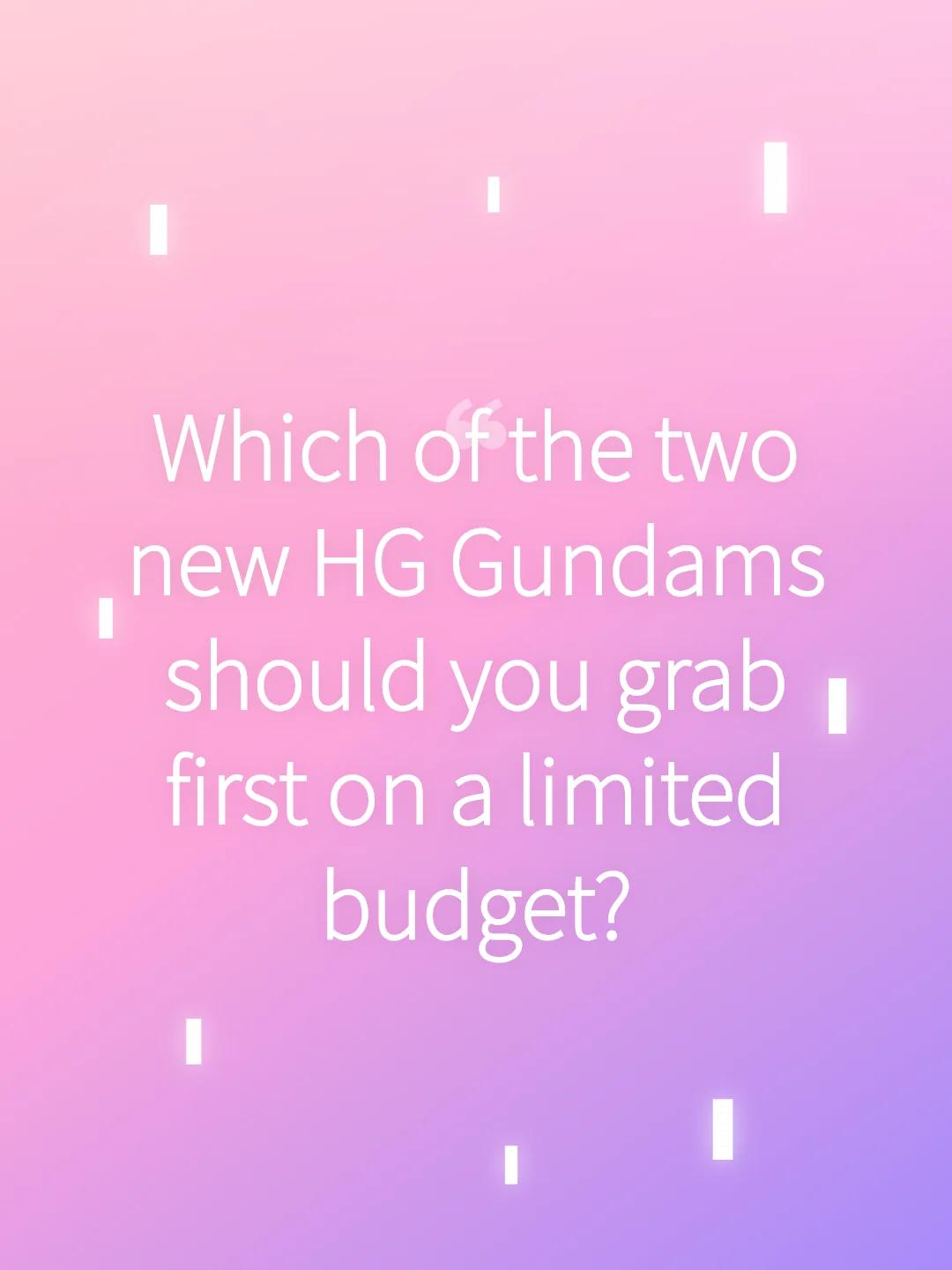 Which of the two new HG Gundams should you grab first on a limited budget?