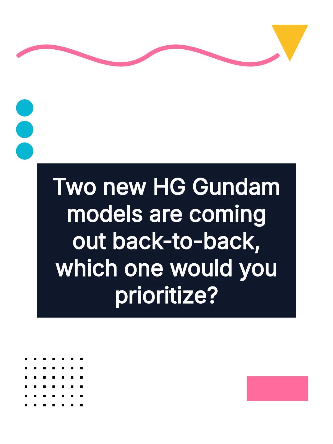 Two new HG Gundam models are coming out back-to-back, which one would you prioritize?