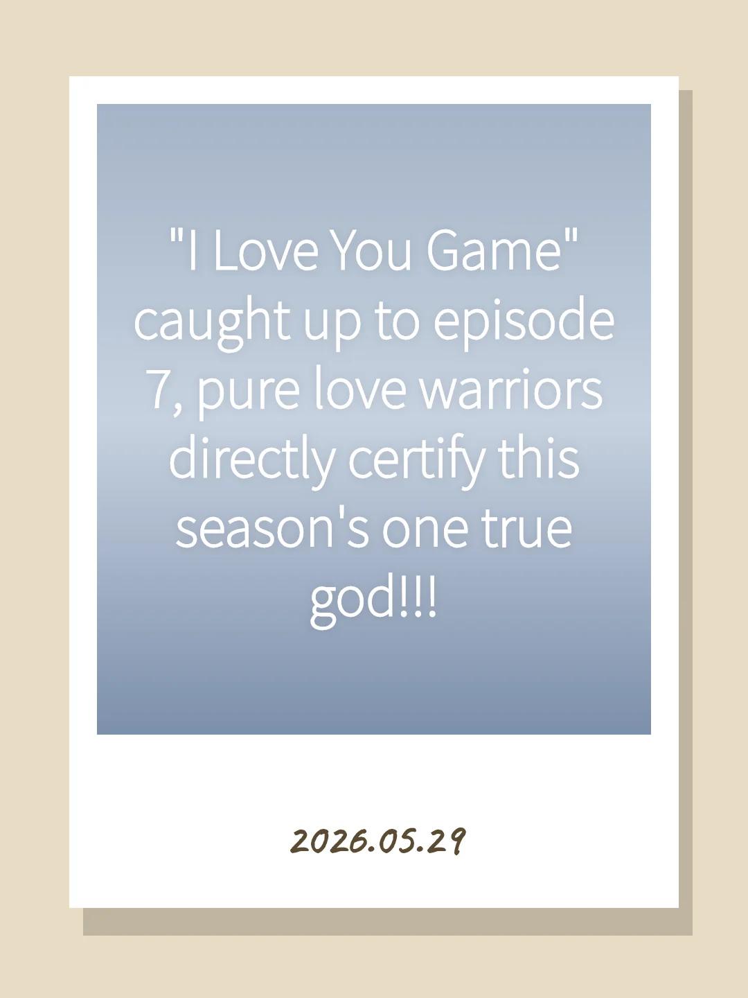 "I Love You Game" caught up to episode 7, pure love warriors directly certify this season's one true god!!!