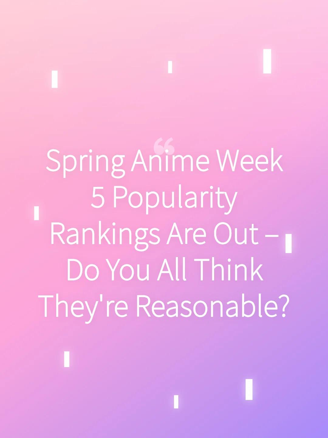 Spring Anime Week 5 Popularity Rankings Are Out – Do You All Think They're Reasonable?