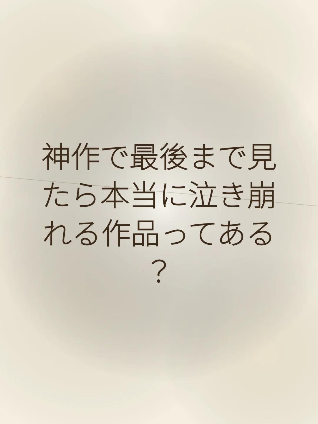 神作で最後まで見たら本当に泣き崩れる作品ってある？