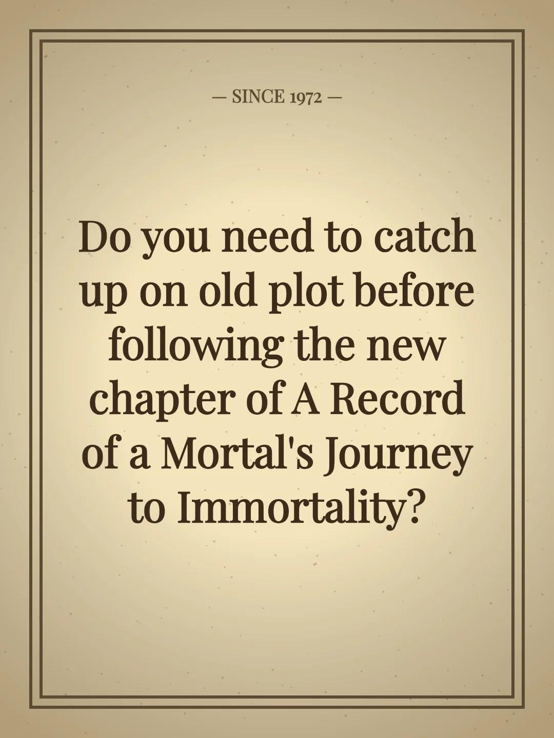 Do you need to catch up on old plot before following the new chapter of A Record of a Mortal's Journey to Immortality?