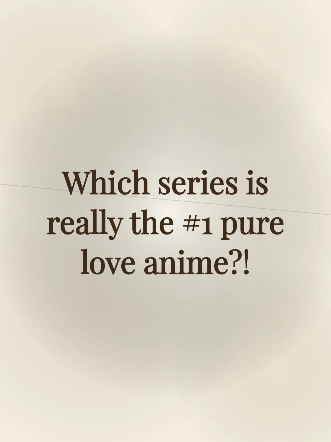 Which series is really the #1 pure love anime?!